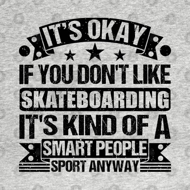 Skateboarding Lover It's Okay If You Don't Like Skateboarding It's Kind Of A Smart People Sports Anyway by Benzii-shop 